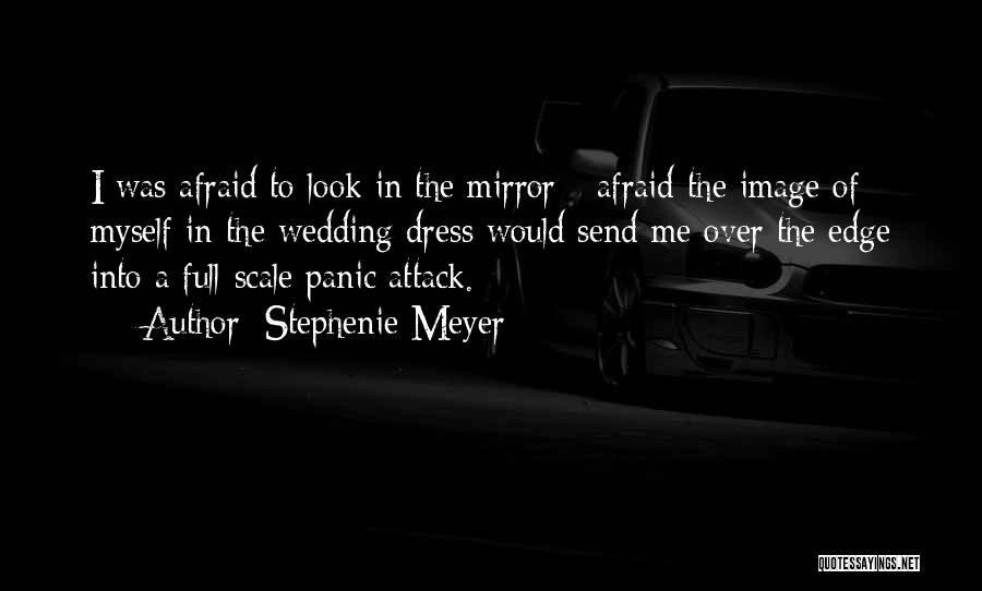 Stephenie Meyer Quotes: I Was Afraid To Look In The Mirror - Afraid The Image Of Myself In The Wedding Dress Would Send