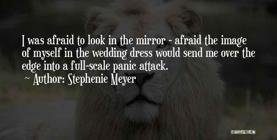 Stephenie Meyer Quotes: I Was Afraid To Look In The Mirror - Afraid The Image Of Myself In The Wedding Dress Would Send