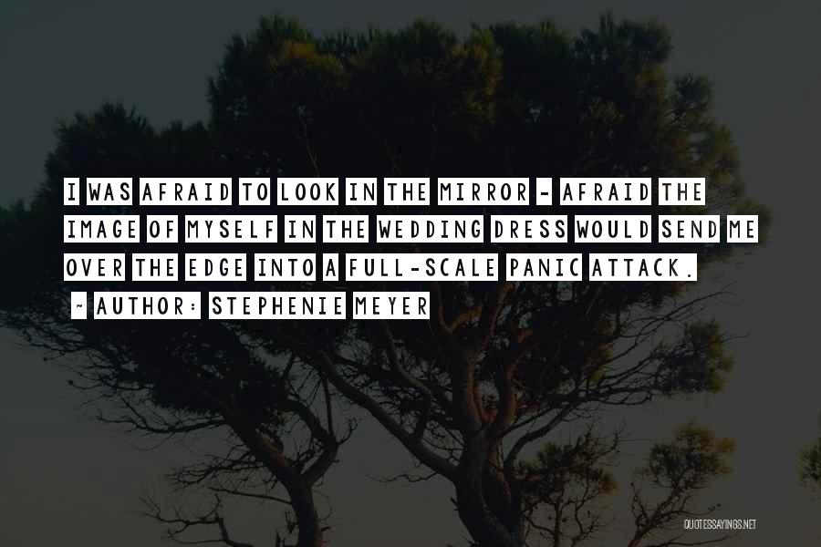 Stephenie Meyer Quotes: I Was Afraid To Look In The Mirror - Afraid The Image Of Myself In The Wedding Dress Would Send