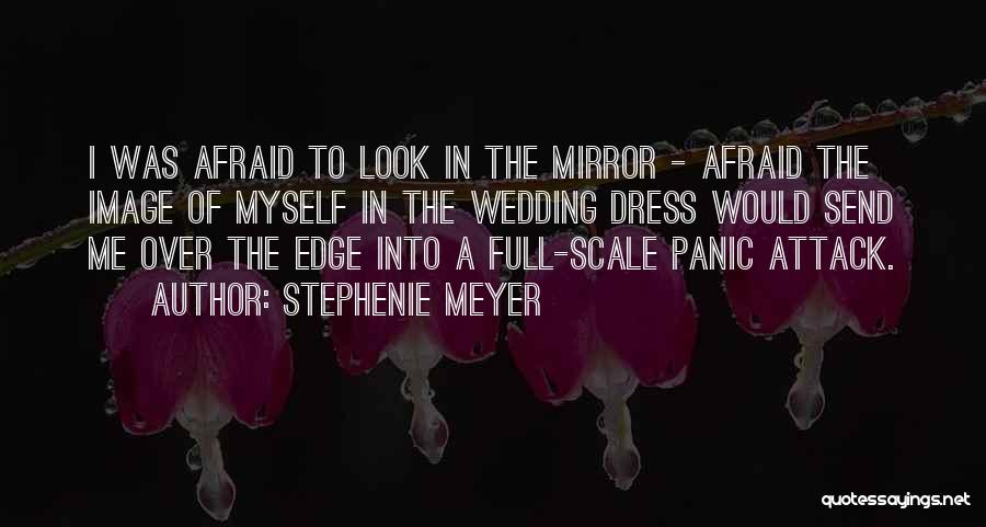 Stephenie Meyer Quotes: I Was Afraid To Look In The Mirror - Afraid The Image Of Myself In The Wedding Dress Would Send