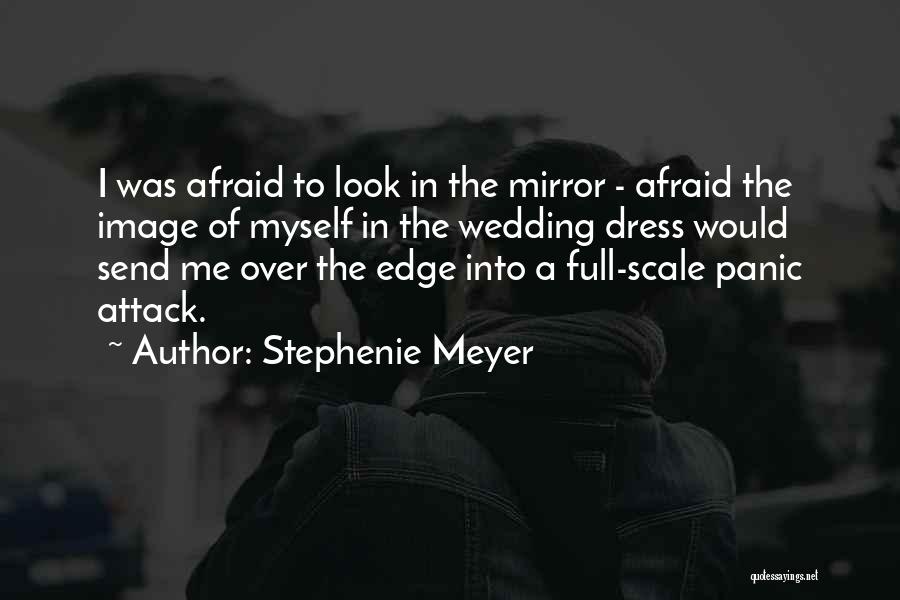 Stephenie Meyer Quotes: I Was Afraid To Look In The Mirror - Afraid The Image Of Myself In The Wedding Dress Would Send