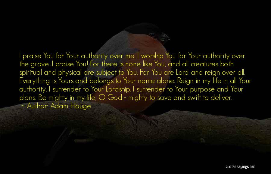 Adam Houge Quotes: I Praise You For Your Authority Over Me. I Worship You For Your Authority Over The Grave. I Praise You!