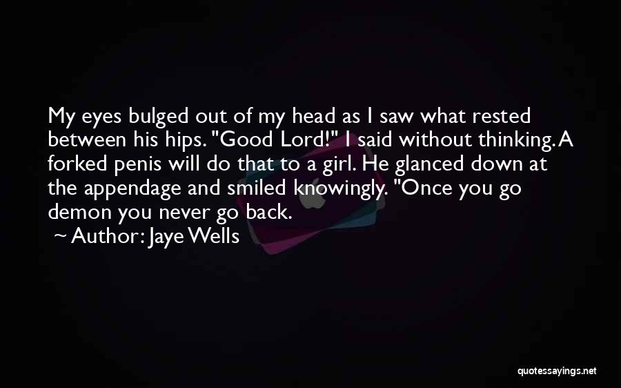 Jaye Wells Quotes: My Eyes Bulged Out Of My Head As I Saw What Rested Between His Hips. Good Lord! I Said Without