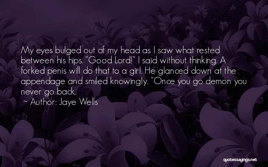 Jaye Wells Quotes: My Eyes Bulged Out Of My Head As I Saw What Rested Between His Hips. Good Lord! I Said Without