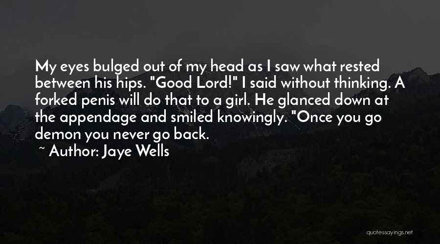 Jaye Wells Quotes: My Eyes Bulged Out Of My Head As I Saw What Rested Between His Hips. Good Lord! I Said Without