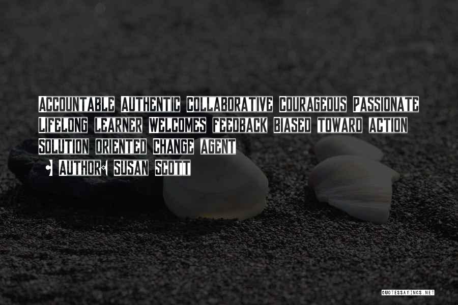 Susan Scott Quotes: Accountable Authentic Collaborative Courageous Passionate Lifelong Learner Welcomes Feedback Biased Toward Action Solution Oriented Change Agent