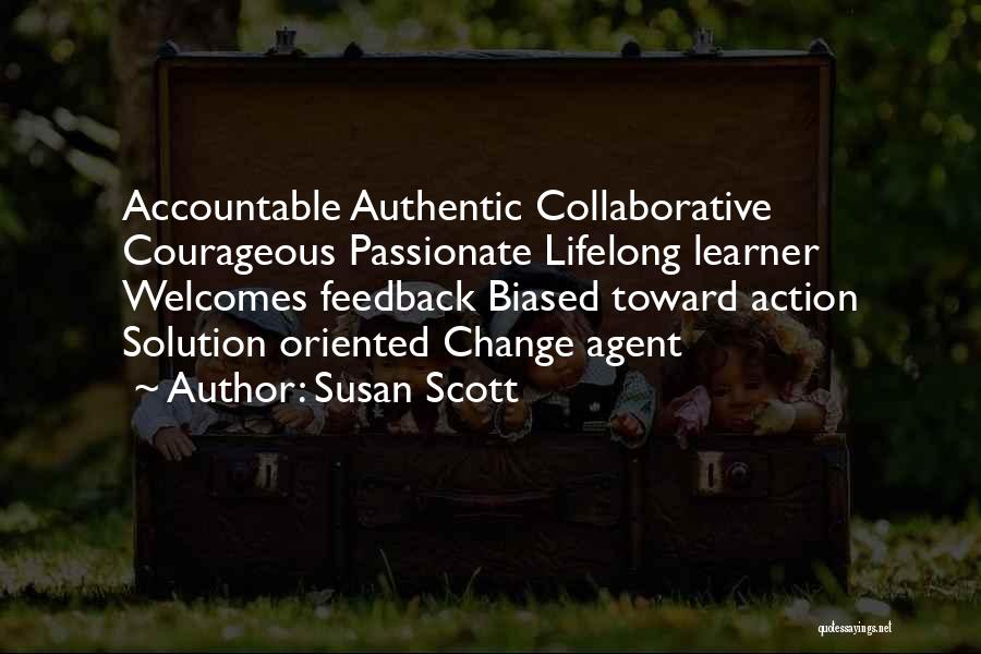 Susan Scott Quotes: Accountable Authentic Collaborative Courageous Passionate Lifelong Learner Welcomes Feedback Biased Toward Action Solution Oriented Change Agent