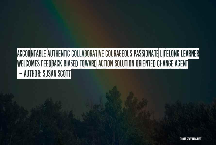 Susan Scott Quotes: Accountable Authentic Collaborative Courageous Passionate Lifelong Learner Welcomes Feedback Biased Toward Action Solution Oriented Change Agent