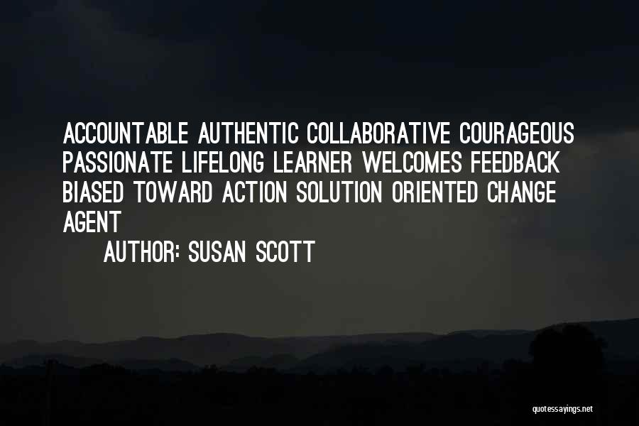 Susan Scott Quotes: Accountable Authentic Collaborative Courageous Passionate Lifelong Learner Welcomes Feedback Biased Toward Action Solution Oriented Change Agent