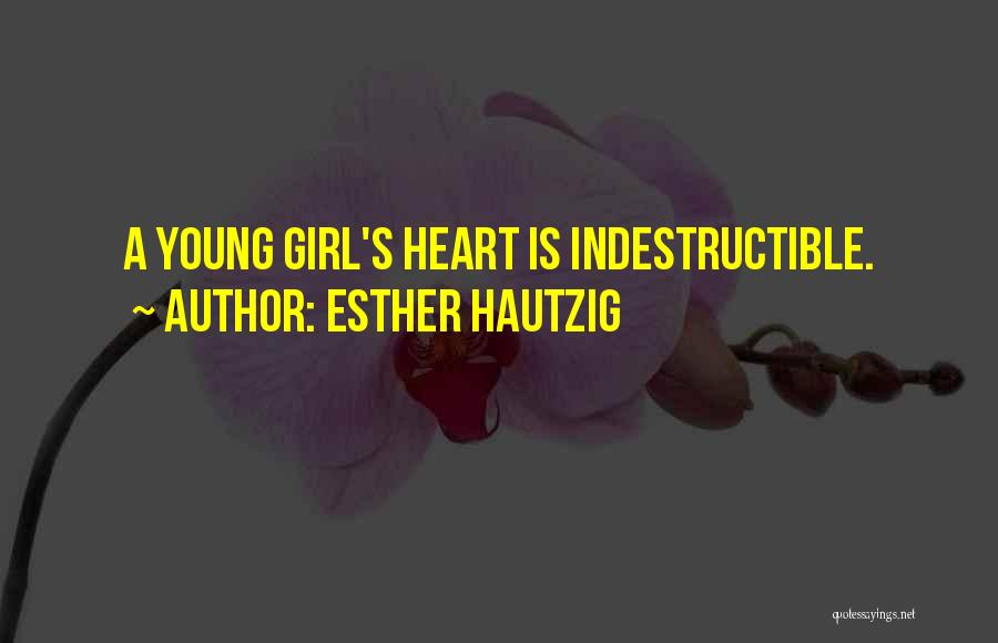 Esther Hautzig Quotes: A Young Girl's Heart Is Indestructible.