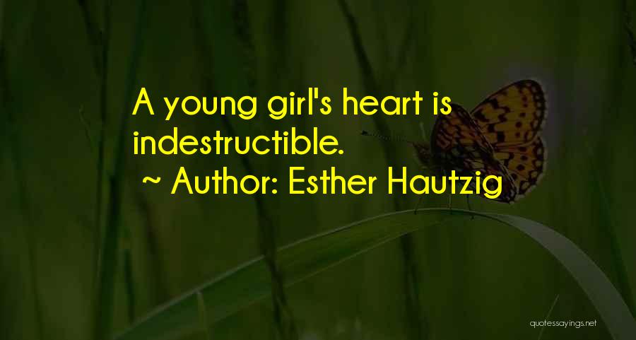 Esther Hautzig Quotes: A Young Girl's Heart Is Indestructible.