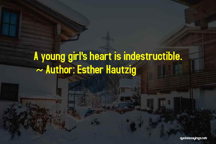 Esther Hautzig Quotes: A Young Girl's Heart Is Indestructible.