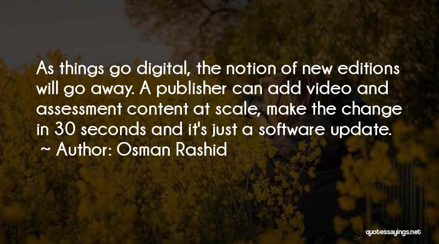 Osman Rashid Quotes: As Things Go Digital, The Notion Of New Editions Will Go Away. A Publisher Can Add Video And Assessment Content