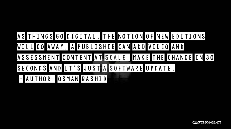 Osman Rashid Quotes: As Things Go Digital, The Notion Of New Editions Will Go Away. A Publisher Can Add Video And Assessment Content