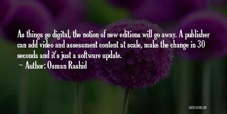Osman Rashid Quotes: As Things Go Digital, The Notion Of New Editions Will Go Away. A Publisher Can Add Video And Assessment Content
