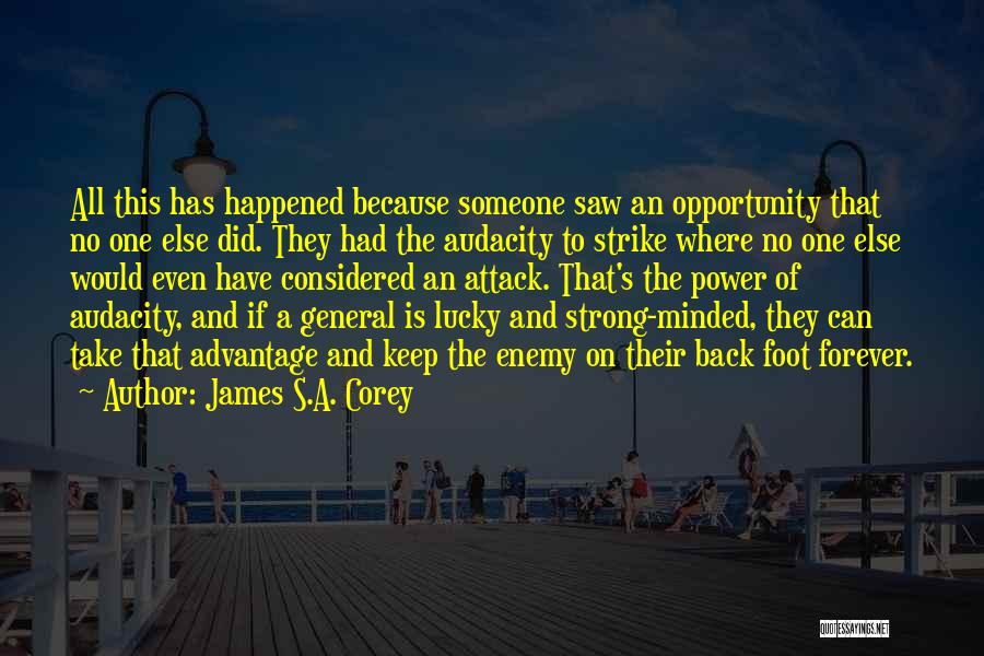 James S.A. Corey Quotes: All This Has Happened Because Someone Saw An Opportunity That No One Else Did. They Had The Audacity To Strike