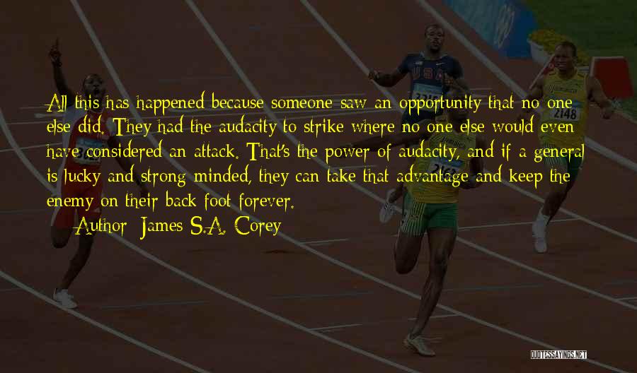 James S.A. Corey Quotes: All This Has Happened Because Someone Saw An Opportunity That No One Else Did. They Had The Audacity To Strike