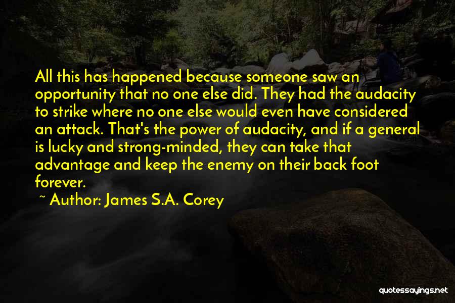James S.A. Corey Quotes: All This Has Happened Because Someone Saw An Opportunity That No One Else Did. They Had The Audacity To Strike