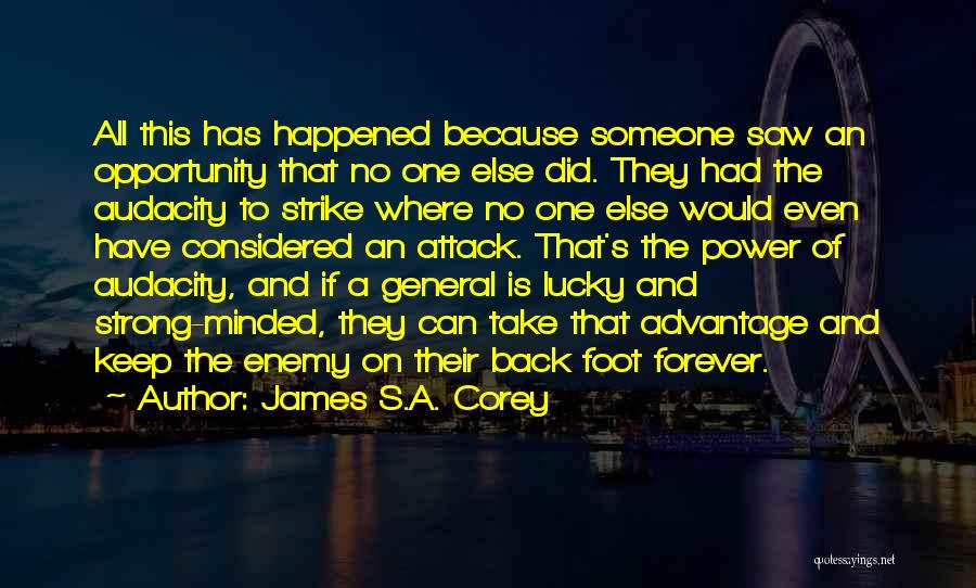 James S.A. Corey Quotes: All This Has Happened Because Someone Saw An Opportunity That No One Else Did. They Had The Audacity To Strike