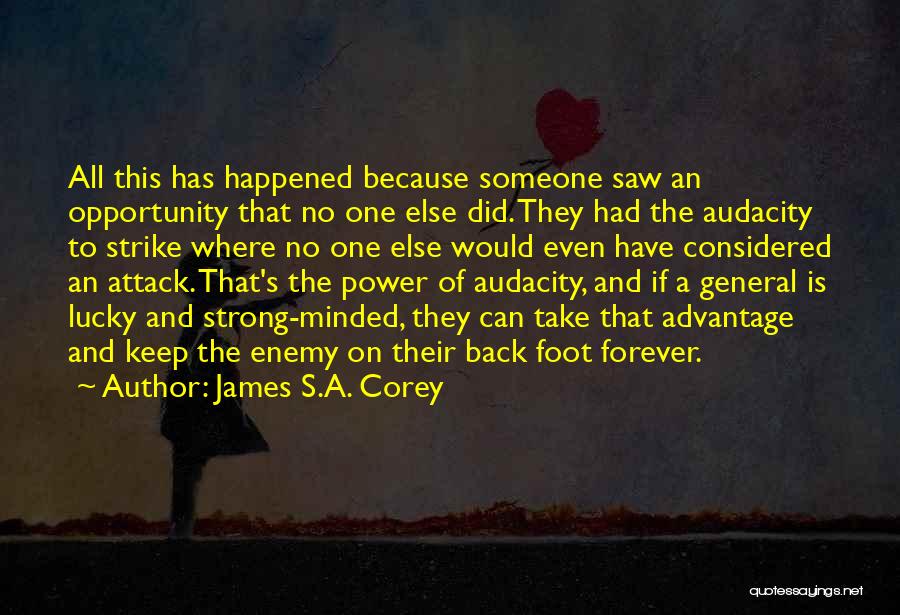 James S.A. Corey Quotes: All This Has Happened Because Someone Saw An Opportunity That No One Else Did. They Had The Audacity To Strike