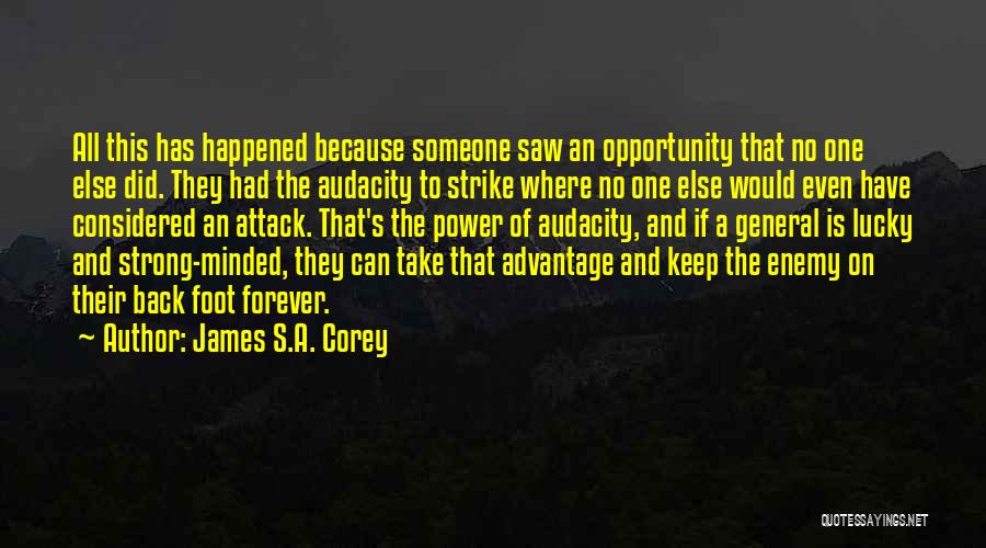 James S.A. Corey Quotes: All This Has Happened Because Someone Saw An Opportunity That No One Else Did. They Had The Audacity To Strike