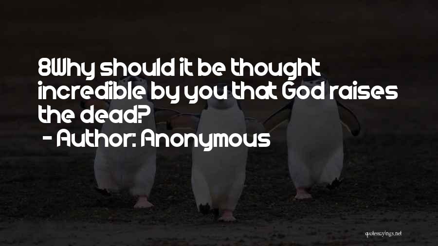 Anonymous Quotes: 8why Should It Be Thought Incredible By You That God Raises The Dead?