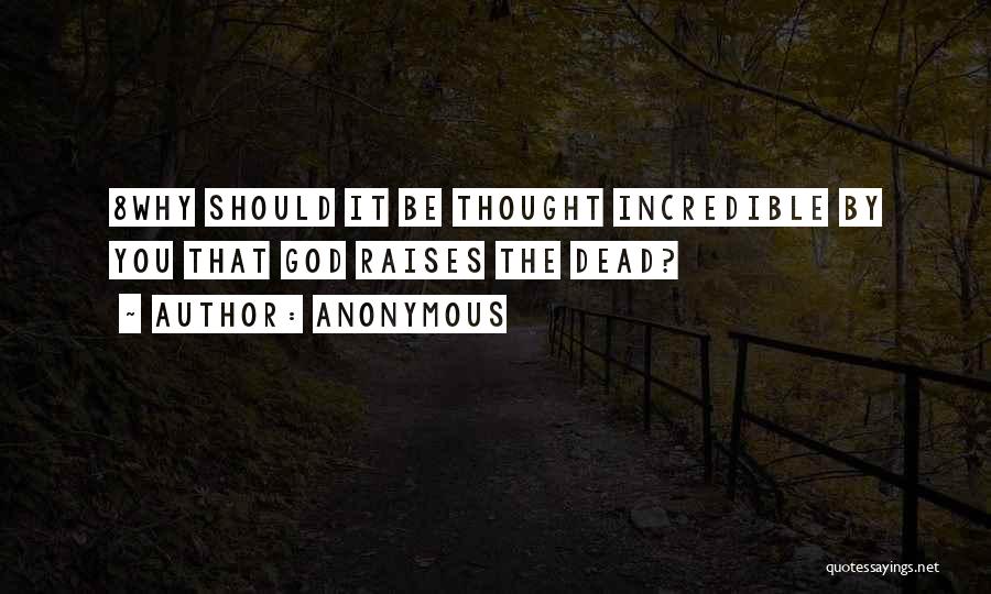 Anonymous Quotes: 8why Should It Be Thought Incredible By You That God Raises The Dead?