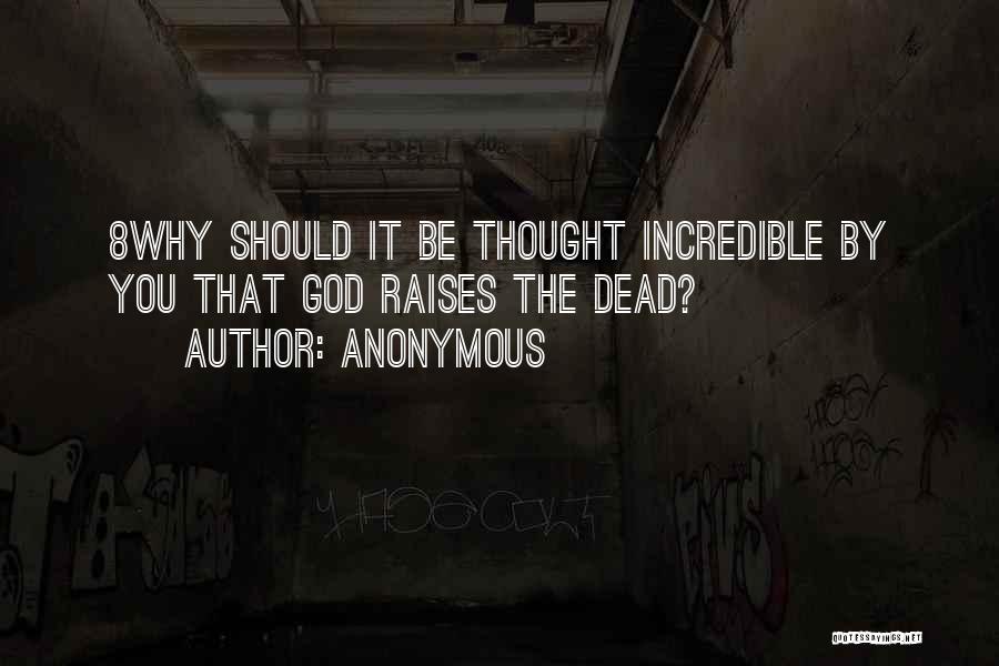 Anonymous Quotes: 8why Should It Be Thought Incredible By You That God Raises The Dead?