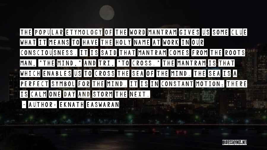 Eknath Easwaran Quotes: The Popular Etymology Of The Word Mantram Gives Us Some Clue What It Means To Have The Holy Name At