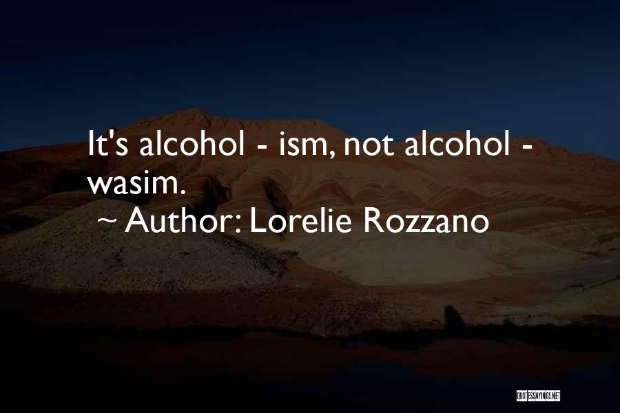 Lorelie Rozzano Quotes: It's Alcohol - Ism, Not Alcohol - Wasim.