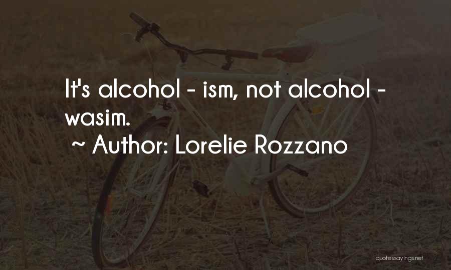 Lorelie Rozzano Quotes: It's Alcohol - Ism, Not Alcohol - Wasim.