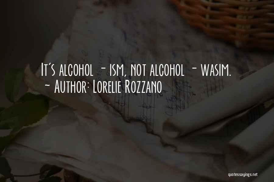 Lorelie Rozzano Quotes: It's Alcohol - Ism, Not Alcohol - Wasim.