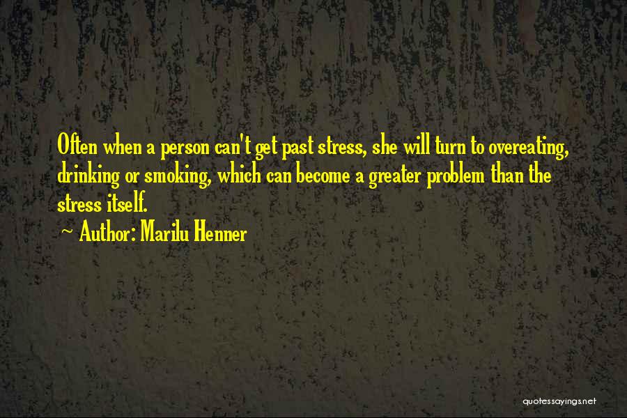 Marilu Henner Quotes: Often When A Person Can't Get Past Stress, She Will Turn To Overeating, Drinking Or Smoking, Which Can Become A