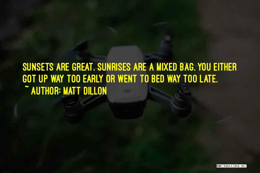 Matt Dillon Quotes: Sunsets Are Great. Sunrises Are A Mixed Bag. You Either Got Up Way Too Early Or Went To Bed Way