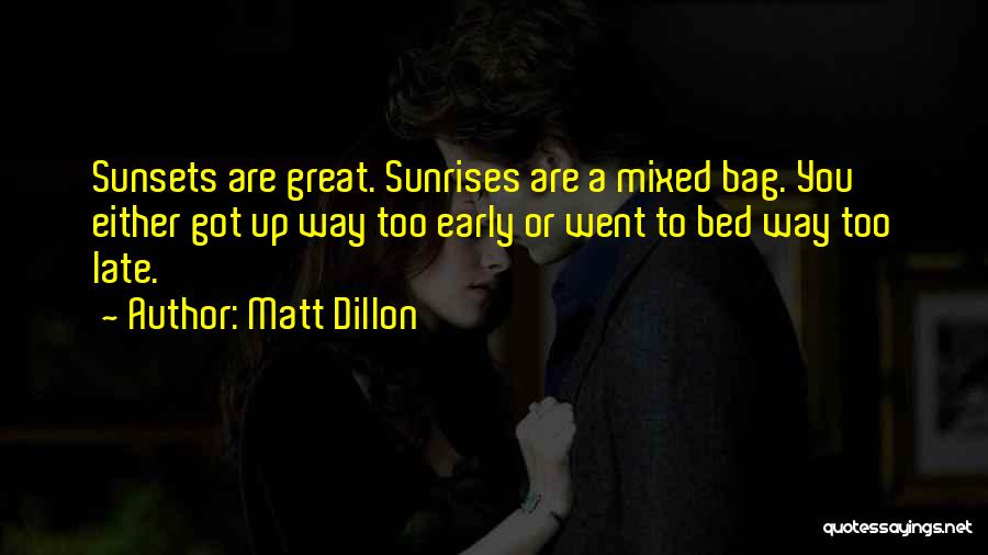 Matt Dillon Quotes: Sunsets Are Great. Sunrises Are A Mixed Bag. You Either Got Up Way Too Early Or Went To Bed Way