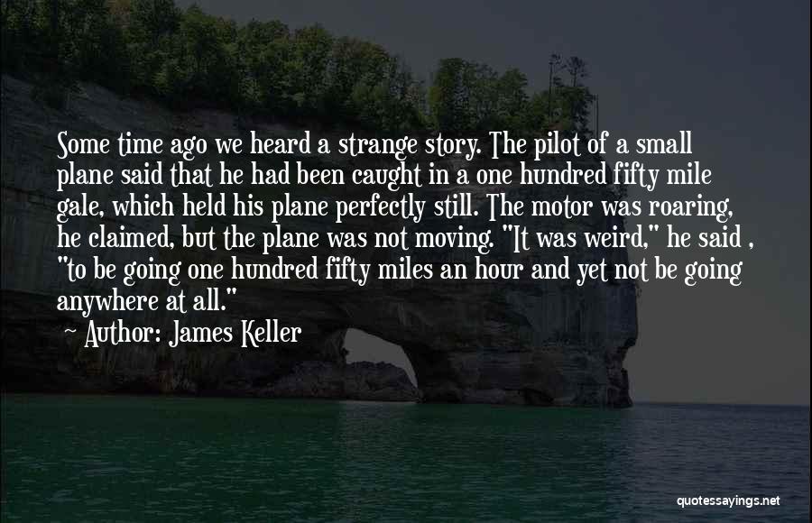 James Keller Quotes: Some Time Ago We Heard A Strange Story. The Pilot Of A Small Plane Said That He Had Been Caught