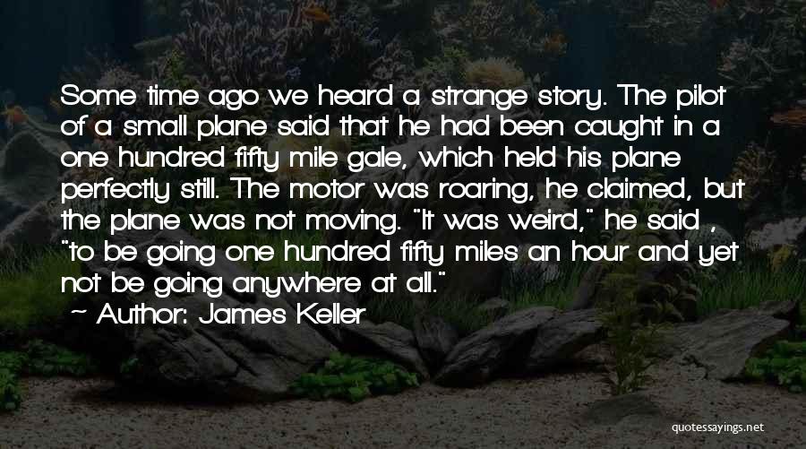 James Keller Quotes: Some Time Ago We Heard A Strange Story. The Pilot Of A Small Plane Said That He Had Been Caught