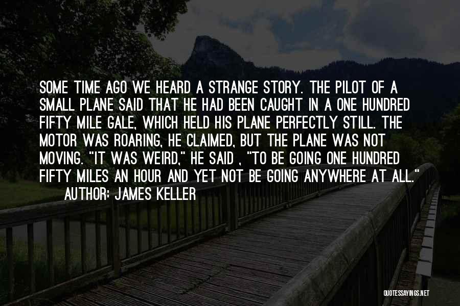 James Keller Quotes: Some Time Ago We Heard A Strange Story. The Pilot Of A Small Plane Said That He Had Been Caught