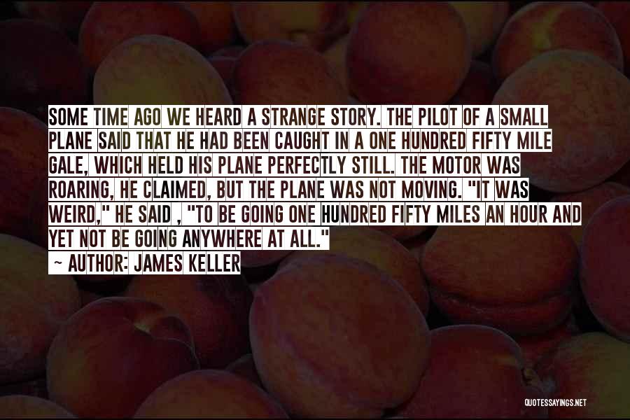 James Keller Quotes: Some Time Ago We Heard A Strange Story. The Pilot Of A Small Plane Said That He Had Been Caught