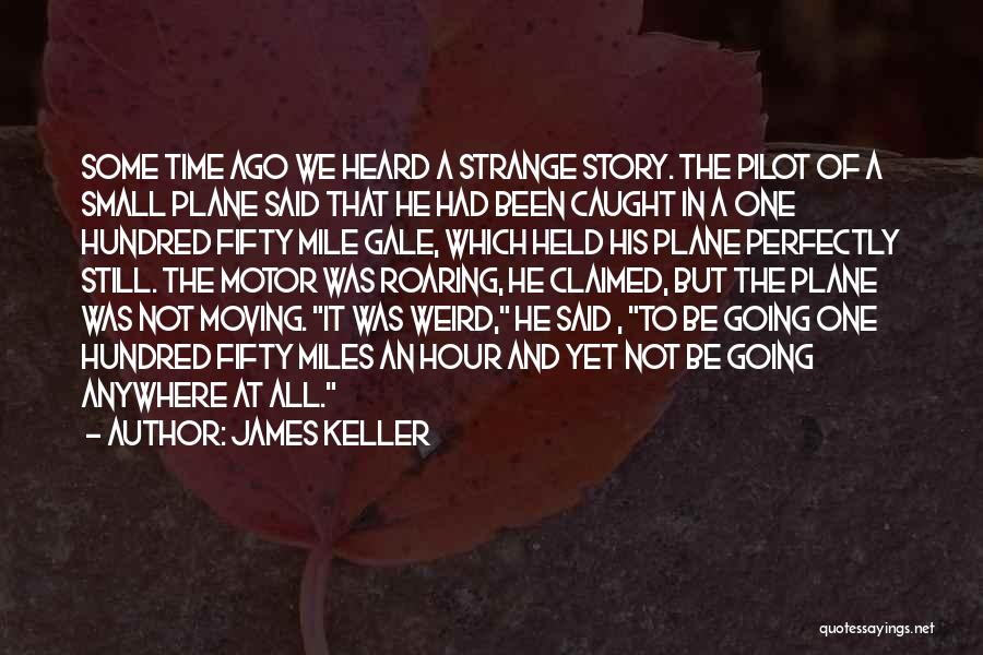 James Keller Quotes: Some Time Ago We Heard A Strange Story. The Pilot Of A Small Plane Said That He Had Been Caught