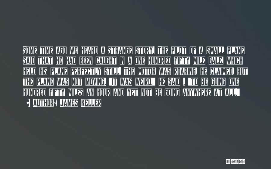 James Keller Quotes: Some Time Ago We Heard A Strange Story. The Pilot Of A Small Plane Said That He Had Been Caught