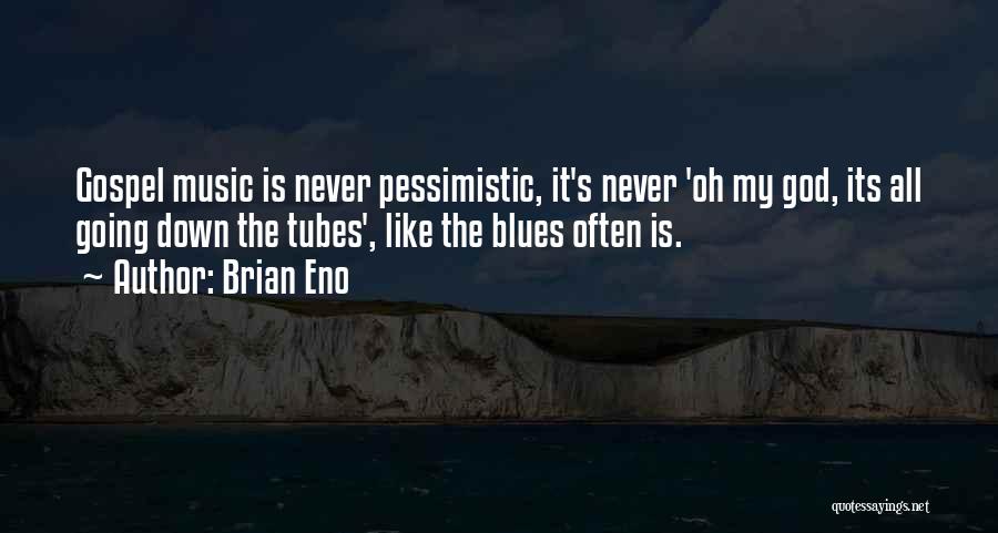 Brian Eno Quotes: Gospel Music Is Never Pessimistic, It's Never 'oh My God, Its All Going Down The Tubes', Like The Blues Often