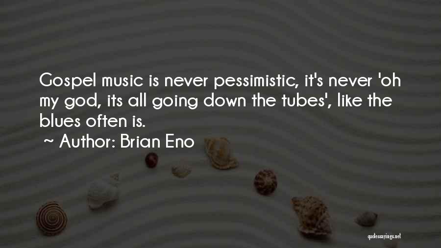 Brian Eno Quotes: Gospel Music Is Never Pessimistic, It's Never 'oh My God, Its All Going Down The Tubes', Like The Blues Often
