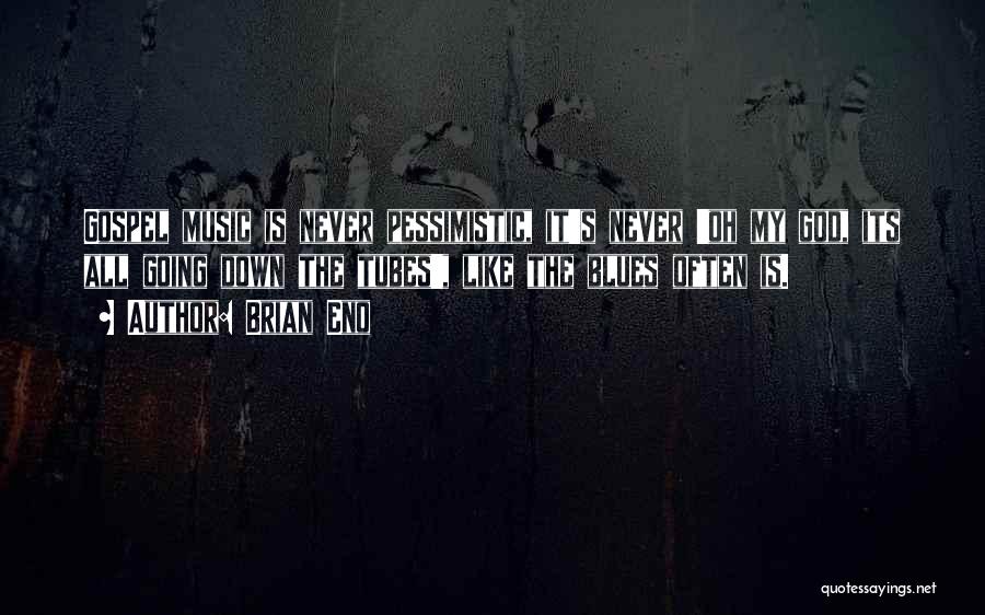 Brian Eno Quotes: Gospel Music Is Never Pessimistic, It's Never 'oh My God, Its All Going Down The Tubes', Like The Blues Often