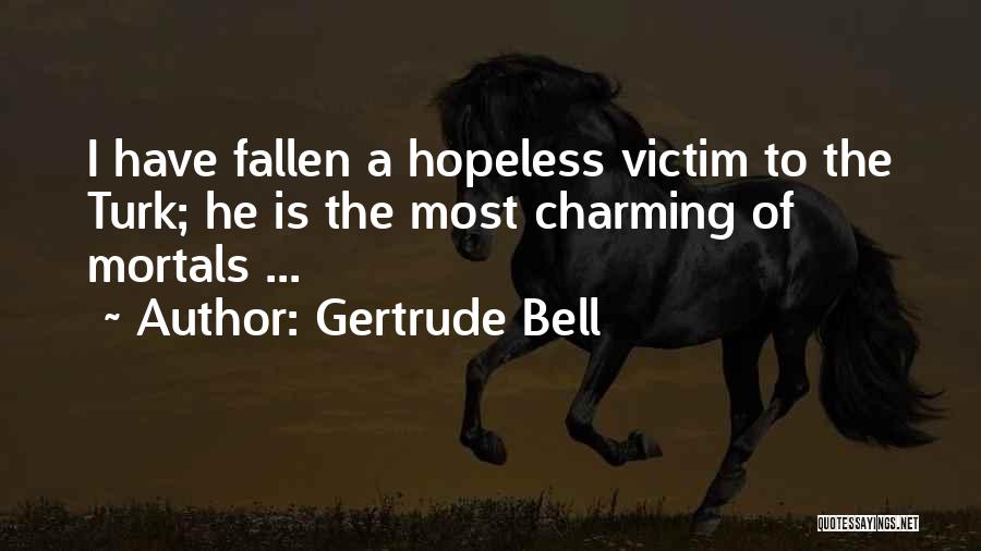 Gertrude Bell Quotes: I Have Fallen A Hopeless Victim To The Turk; He Is The Most Charming Of Mortals ...