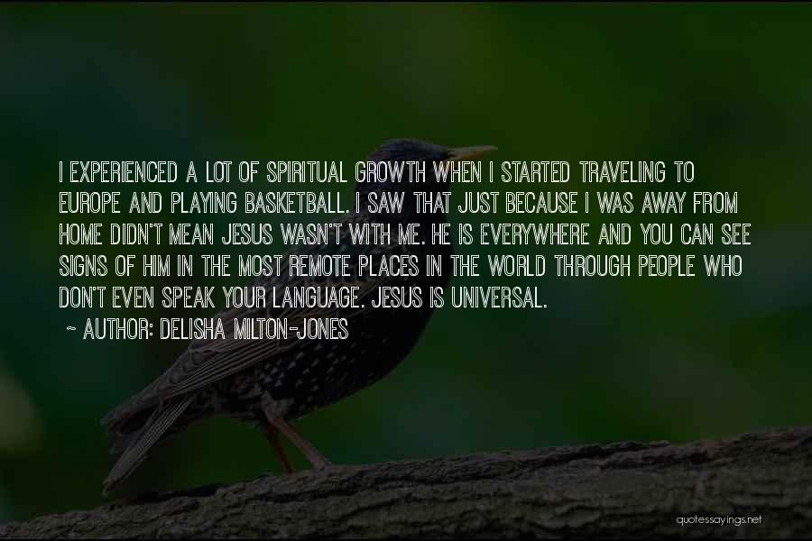 DeLisha Milton-Jones Quotes: I Experienced A Lot Of Spiritual Growth When I Started Traveling To Europe And Playing Basketball. I Saw That Just