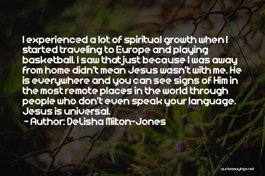 DeLisha Milton-Jones Quotes: I Experienced A Lot Of Spiritual Growth When I Started Traveling To Europe And Playing Basketball. I Saw That Just