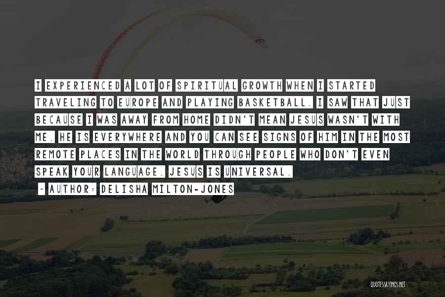 DeLisha Milton-Jones Quotes: I Experienced A Lot Of Spiritual Growth When I Started Traveling To Europe And Playing Basketball. I Saw That Just