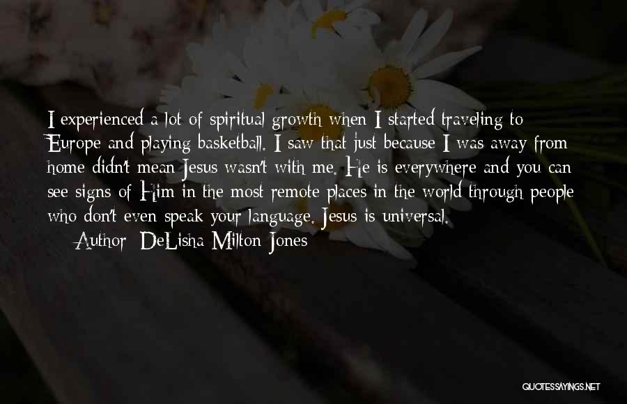DeLisha Milton-Jones Quotes: I Experienced A Lot Of Spiritual Growth When I Started Traveling To Europe And Playing Basketball. I Saw That Just