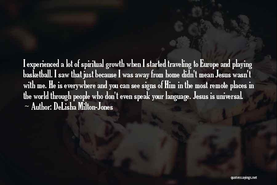 DeLisha Milton-Jones Quotes: I Experienced A Lot Of Spiritual Growth When I Started Traveling To Europe And Playing Basketball. I Saw That Just